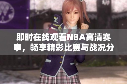 即时在线观看NBA高清赛事，畅享精彩比赛与战况分析