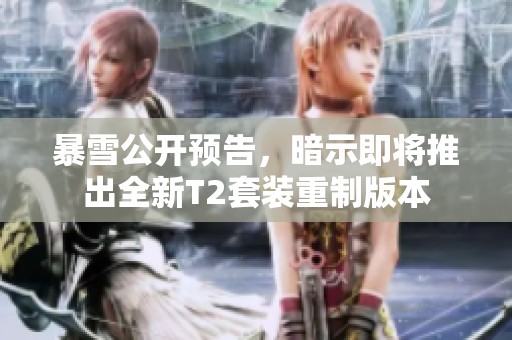 暴雪公开预告，暗示即将推出全新T2套装重制版本