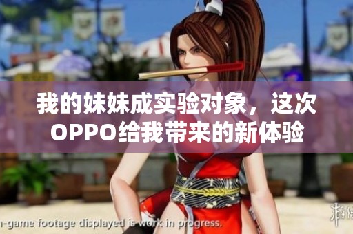 我的妹妹成实验对象，这次OPPO给我带来的新体验