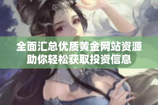 全面汇总优质黄金网站资源助你轻松获取投资信息