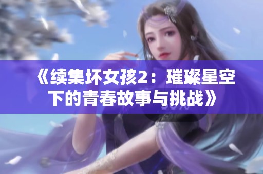 《续集坏女孩2：璀璨星空下的青春故事与挑战》