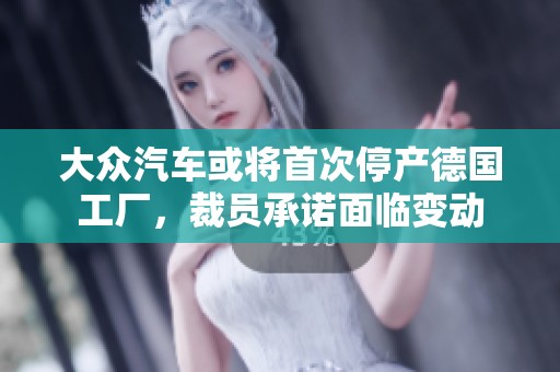 大众汽车或将首次停产德国工厂，裁员承诺面临变动
