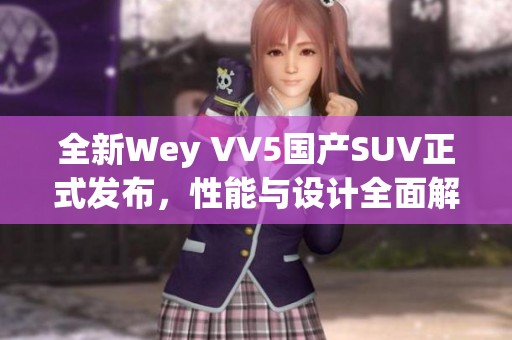 全新Wey VV5国产SUV正式发布，性能与设计全面解析