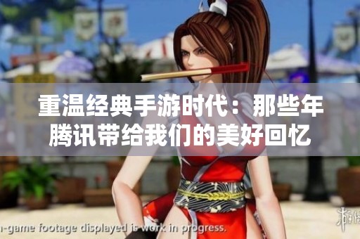 重温经典手游时代：那些年腾讯带给我们的美好回忆