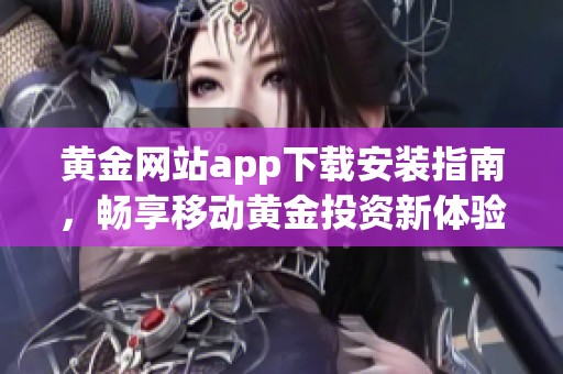 黄金网站app下载安装指南，畅享移动黄金投资新体验