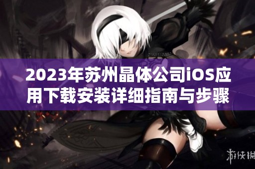 2023年苏州晶体公司iOS应用下载安装详细指南与步骤