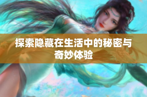 探索隐藏在生活中的秘密与奇妙体验