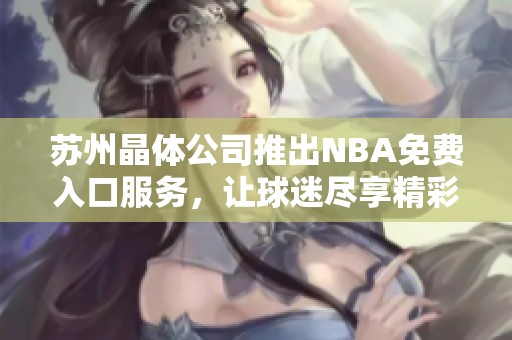 苏州晶体公司推出NBA免费入口服务，让球迷尽享精彩赛事