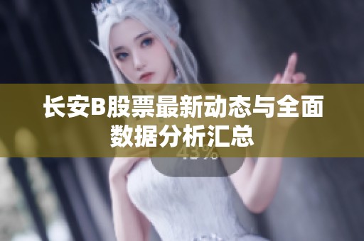 长安B股票最新动态与全面数据分析汇总