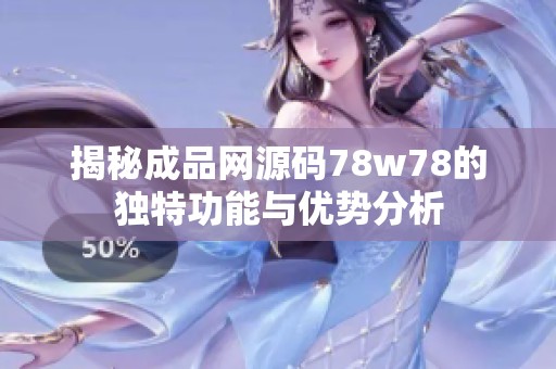 揭秘成品网源码78w78的独特功能与优势分析