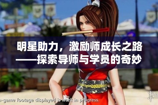 明星助力，激励师成长之路——探索导师与学员的奇妙互动