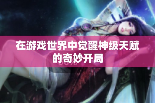 在游戏世界中觉醒神级天赋的奇妙开局