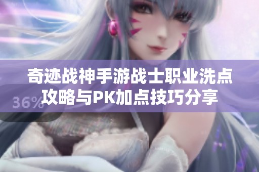 奇迹战神手游战士职业洗点攻略与PK加点技巧分享