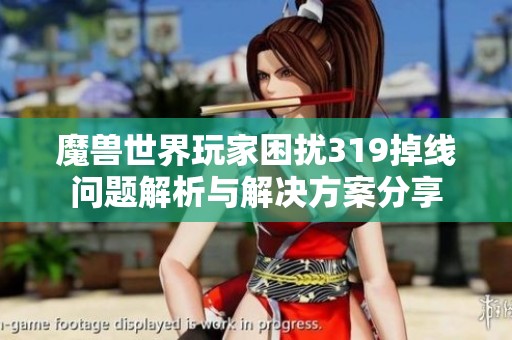 魔兽世界玩家困扰319掉线问题解析与解决方案分享