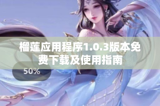 榴莲应用程序1.0.3版本免费下载及使用指南
