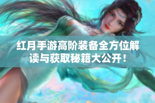 红月手游高阶装备全方位解读与获取秘籍大公开！