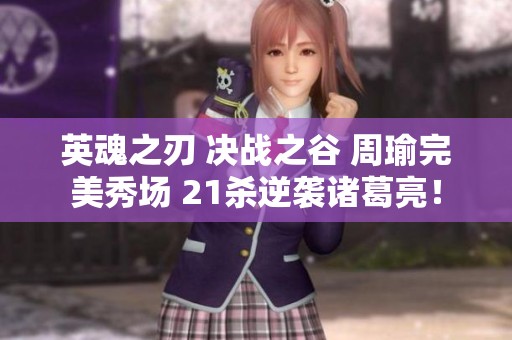 英魂之刃 决战之谷 周瑜完美秀场 21杀逆袭诸葛亮！
