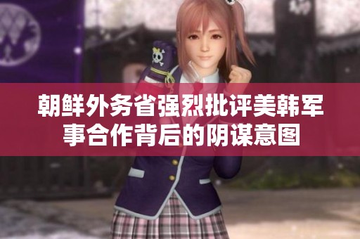 朝鲜外务省强烈批评美韩军事合作背后的阴谋意图