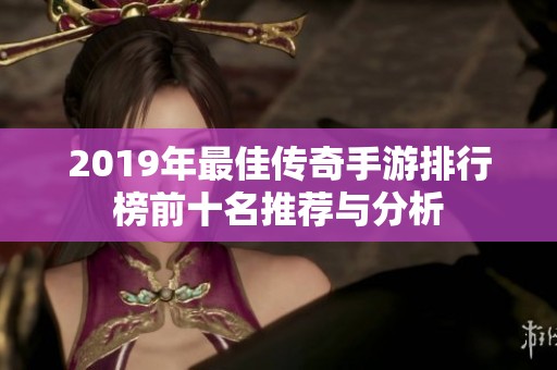 2019年最佳传奇手游排行榜前十名推荐与分析