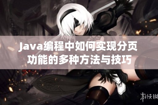 Java编程中如何实现分页功能的多种方法与技巧