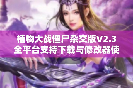 植物大战僵尸杂交版V2.3全平台支持下载与修改器使用指南