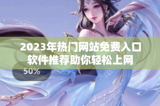 2023年热门网站免费入口软件推荐助你轻松上网