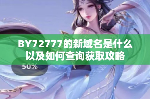BY72777的新域名是什么以及如何查询获取攻略