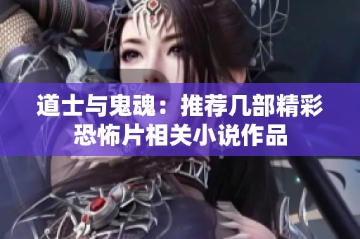 道士与鬼魂：推荐几部精彩恐怖片相关小说作品