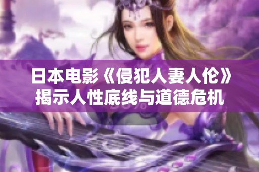 日本电影《侵犯人妻人伦》揭示人性底线与道德危机