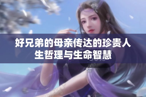 好兄弟的母亲传达的珍贵人生哲理与生命智慧