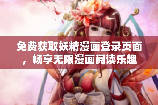 免费获取妖精漫画登录页面，畅享无限漫画阅读乐趣