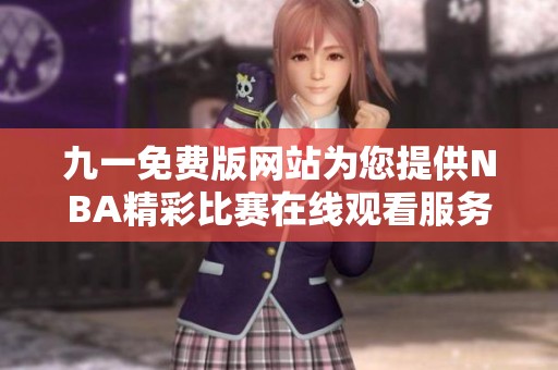 九一免费版网站为您提供NBA精彩比赛在线观看服务
