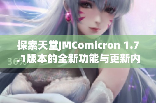 探索天堂JMComicron 1.7.1版本的全新功能与更新内容
