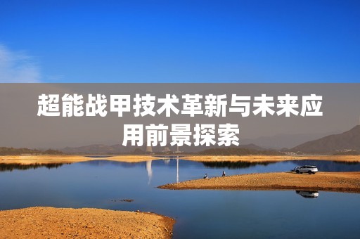 超能战甲技术革新与未来应用前景探索