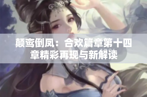 颠鸾倒凤：合欢篇章第十四章精彩再现与新解读