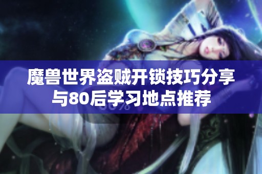 魔兽世界盗贼开锁技巧分享与80后学习地点推荐