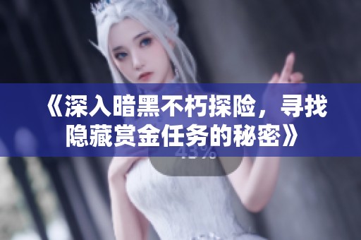 《深入暗黑不朽探险，寻找隐藏赏金任务的秘密》
