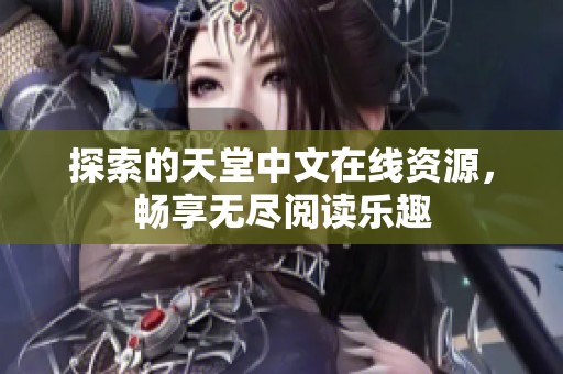 探索的天堂中文在线资源，畅享无尽阅读乐趣