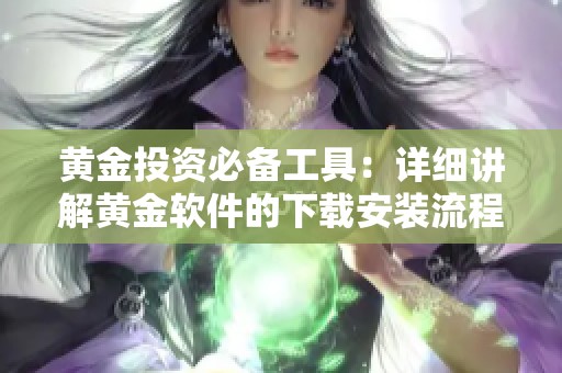 黄金投资必备工具：详细讲解黄金软件的下载安装流程