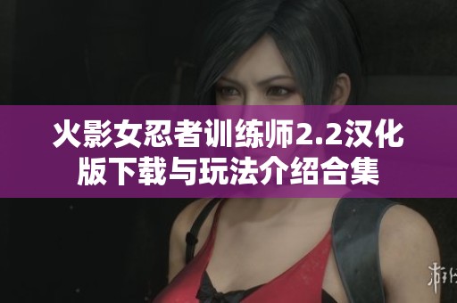 火影女忍者训练师2.2汉化版下载与玩法介绍合集