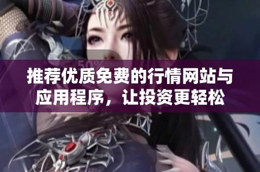 推荐优质免费的行情网站与应用程序，让投资更轻松
