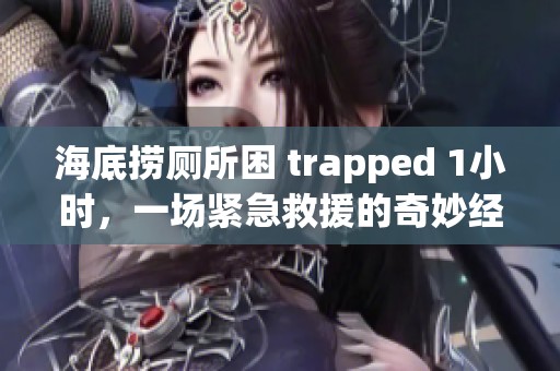 海底捞厕所困 trapped 1小时，一场紧急救援的奇妙经历