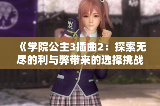 《学院公主3插曲2：探索无尽的利与弊带来的选择挑战》