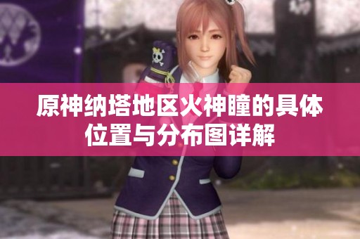 原神纳塔地区火神瞳的具体位置与分布图详解