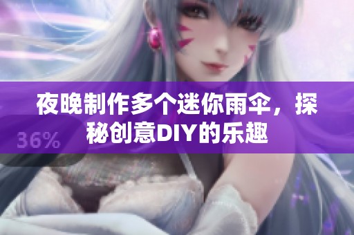 夜晚制作多个迷你雨伞，探秘创意DIY的乐趣