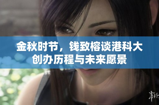 金秋时节，钱致榕谈港科大创办历程与未来愿景