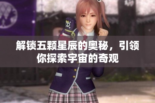 解锁五颗星辰的奥秘，引领你探索宇宙的奇观