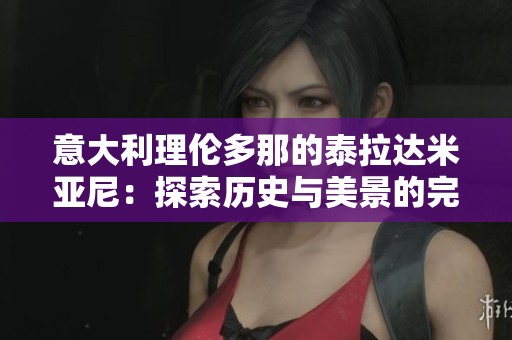 意大利理伦多那的泰拉达米亚尼：探索历史与美景的完美结合