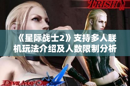 《星际战士2》支持多人联机玩法介绍及人数限制分析