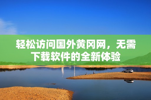 轻松访问国外黄冈网，无需下载软件的全新体验